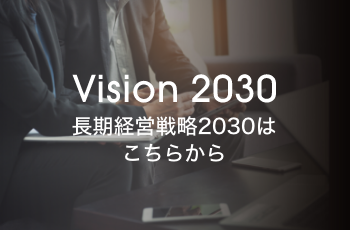 Vision2023 長期経営戦略2030はこちら