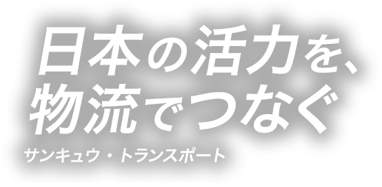 日本の活力を、物流でつなぐ